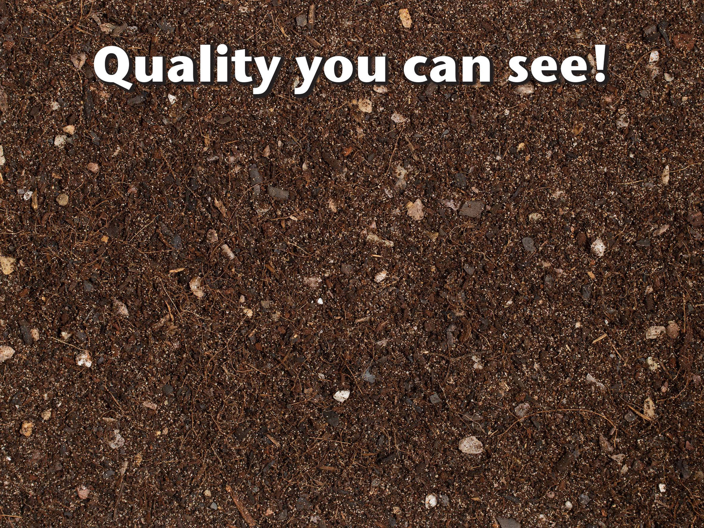 Close-up of dark brown soil with text 'Quality you can see!'