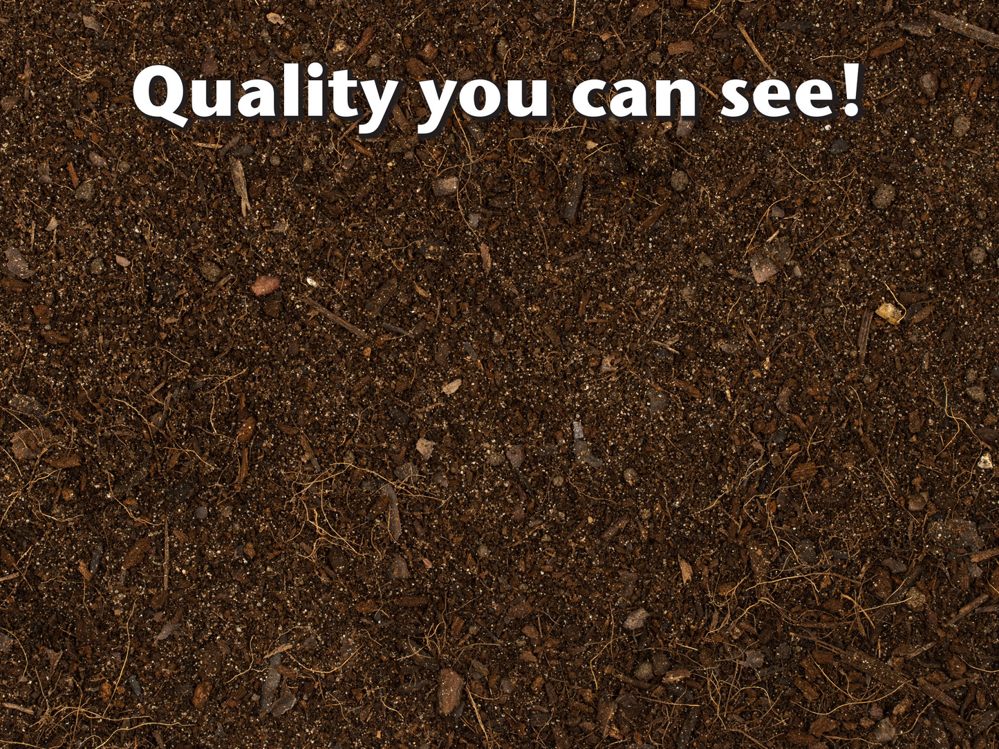 Close-up of dark brown soil with text 'Quality you can see!'