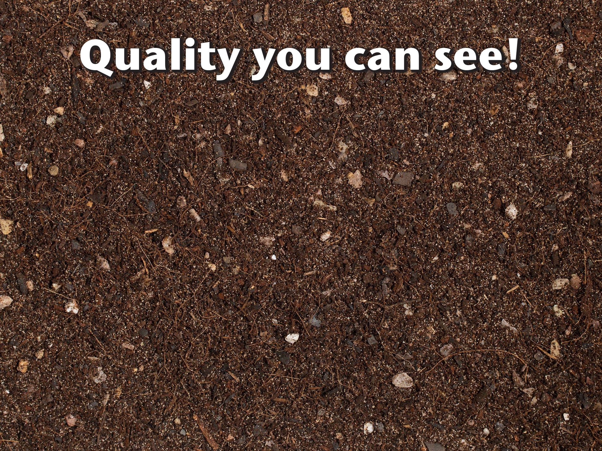 Close-up of dark brown soil with text 'Quality you can see!'